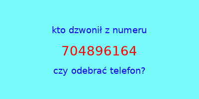 kto dzwonił 704896164  czy odebrać telefon?