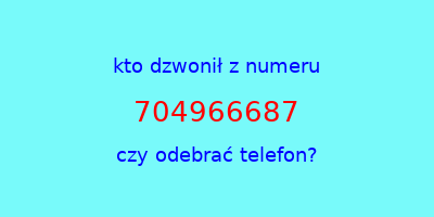 kto dzwonił 704966687  czy odebrać telefon?