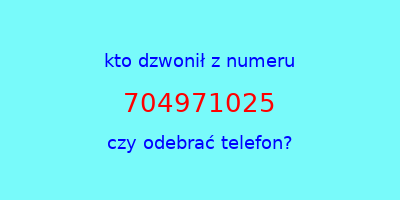 kto dzwonił 704971025  czy odebrać telefon?