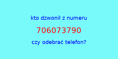 kto dzwonił 706073790  czy odebrać telefon?