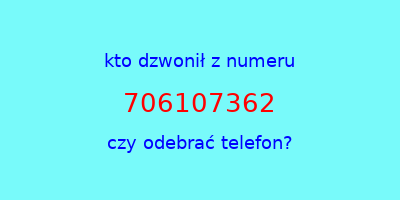 kto dzwonił 706107362  czy odebrać telefon?