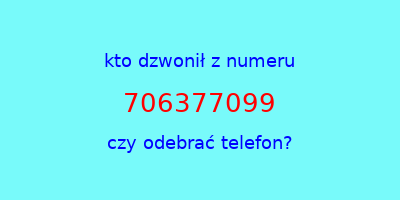 kto dzwonił 706377099  czy odebrać telefon?