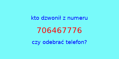 kto dzwonił 706467776  czy odebrać telefon?