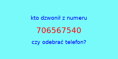 kto dzwonił 706567540  czy odebrać telefon?