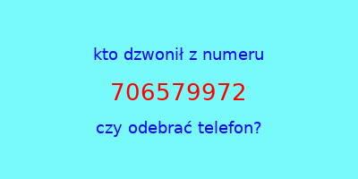 kto dzwonił 706579972  czy odebrać telefon?