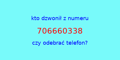 kto dzwonił 706660338  czy odebrać telefon?