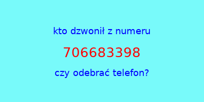 kto dzwonił 706683398  czy odebrać telefon?