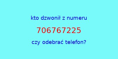 kto dzwonił 706767225  czy odebrać telefon?