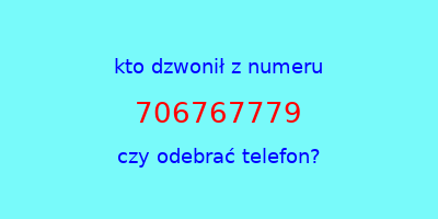 kto dzwonił 706767779  czy odebrać telefon?