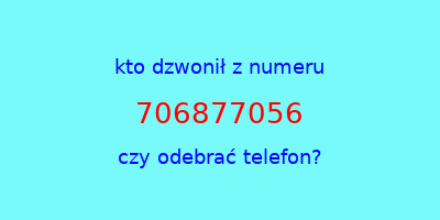 kto dzwonił 706877056  czy odebrać telefon?