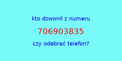 kto dzwonił 706903835  czy odebrać telefon?