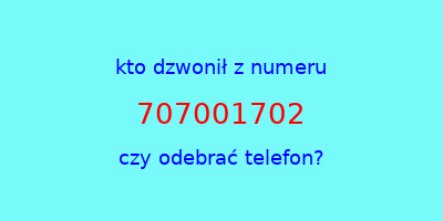 kto dzwonił 707001702  czy odebrać telefon?