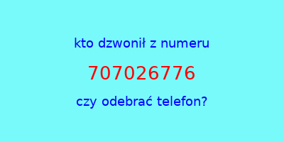 kto dzwonił 707026776  czy odebrać telefon?