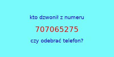 kto dzwonił 707065275  czy odebrać telefon?