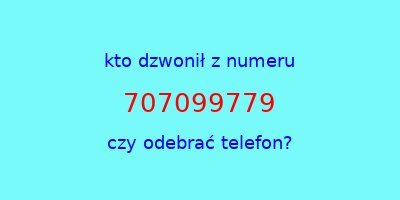 kto dzwonił 707099779  czy odebrać telefon?