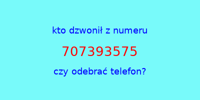 kto dzwonił 707393575  czy odebrać telefon?