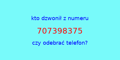 kto dzwonił 707398375  czy odebrać telefon?