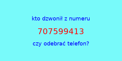 kto dzwonił 707599413  czy odebrać telefon?