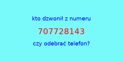 kto dzwonił 707728143  czy odebrać telefon?