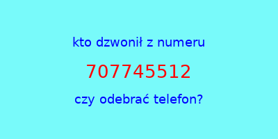 kto dzwonił 707745512  czy odebrać telefon?