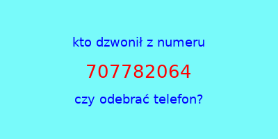 kto dzwonił 707782064  czy odebrać telefon?