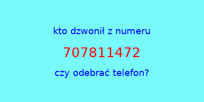 kto dzwonił 707811472  czy odebrać telefon?