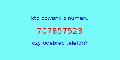 kto dzwonił 707857523  czy odebrać telefon?