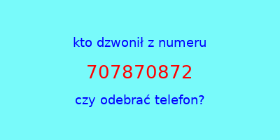 kto dzwonił 707870872  czy odebrać telefon?