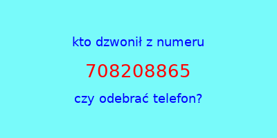 kto dzwonił 708208865  czy odebrać telefon?