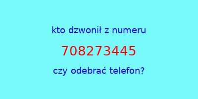 kto dzwonił 708273445  czy odebrać telefon?