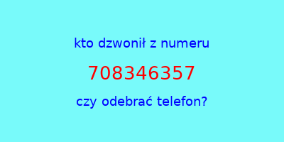 kto dzwonił 708346357  czy odebrać telefon?