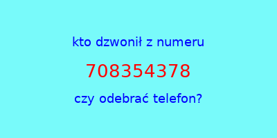 kto dzwonił 708354378  czy odebrać telefon?