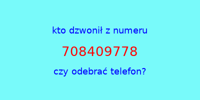 kto dzwonił 708409778  czy odebrać telefon?