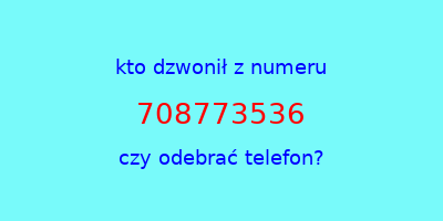 kto dzwonił 708773536  czy odebrać telefon?