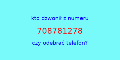 kto dzwonił 708781278  czy odebrać telefon?