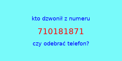 kto dzwonił 710181871  czy odebrać telefon?