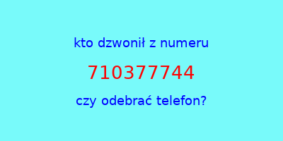 kto dzwonił 710377744  czy odebrać telefon?