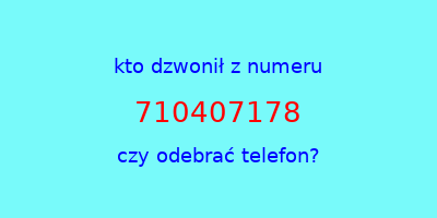 kto dzwonił 710407178  czy odebrać telefon?