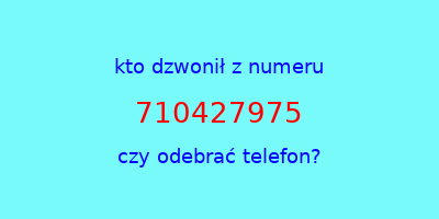 kto dzwonił 710427975  czy odebrać telefon?