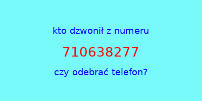 kto dzwonił 710638277  czy odebrać telefon?