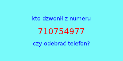 kto dzwonił 710754977  czy odebrać telefon?