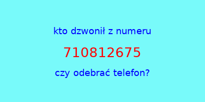 kto dzwonił 710812675  czy odebrać telefon?