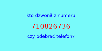 kto dzwonił 710826736  czy odebrać telefon?