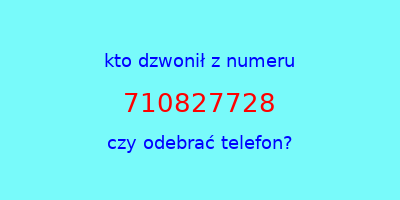 kto dzwonił 710827728  czy odebrać telefon?