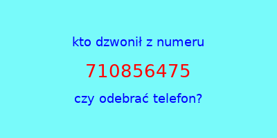 kto dzwonił 710856475  czy odebrać telefon?