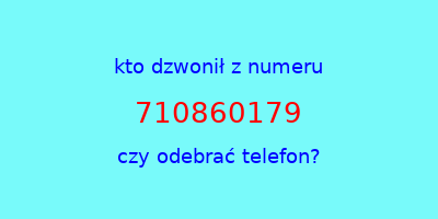 kto dzwonił 710860179  czy odebrać telefon?