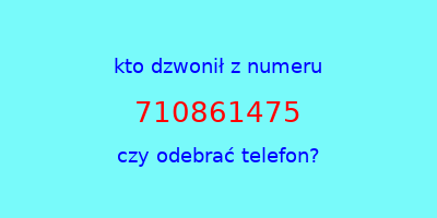 kto dzwonił 710861475  czy odebrać telefon?