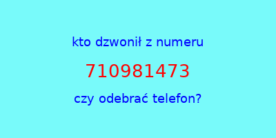 kto dzwonił 710981473  czy odebrać telefon?