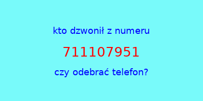 kto dzwonił 711107951  czy odebrać telefon?