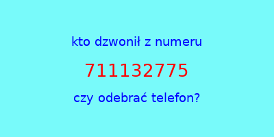 kto dzwonił 711132775  czy odebrać telefon?